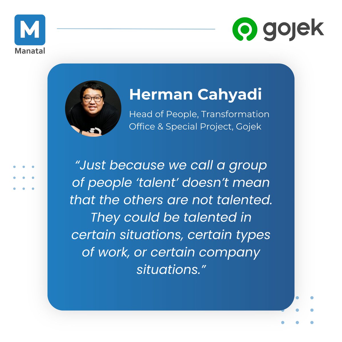 Check out how Herman Cahyadi of Gojek defines the view of 'talent' 🌟.

Embracing talent isn't just about a select few; it's a reminder that potential shines in the right environment. 💡
Tune in for more! vist.ly/ysx4

#TalentDevelopment #Quote #Manatal