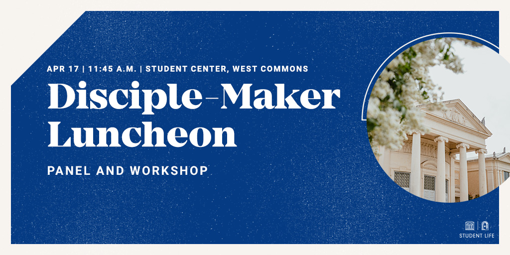 The last Disciple-Maker Luncheon of the semester is today at 11:45AM. Come and learn from a panel of faculty members, and workshop a strategy for disciple-making with other attendees. Lunch will be provided for the first 35 attendees.