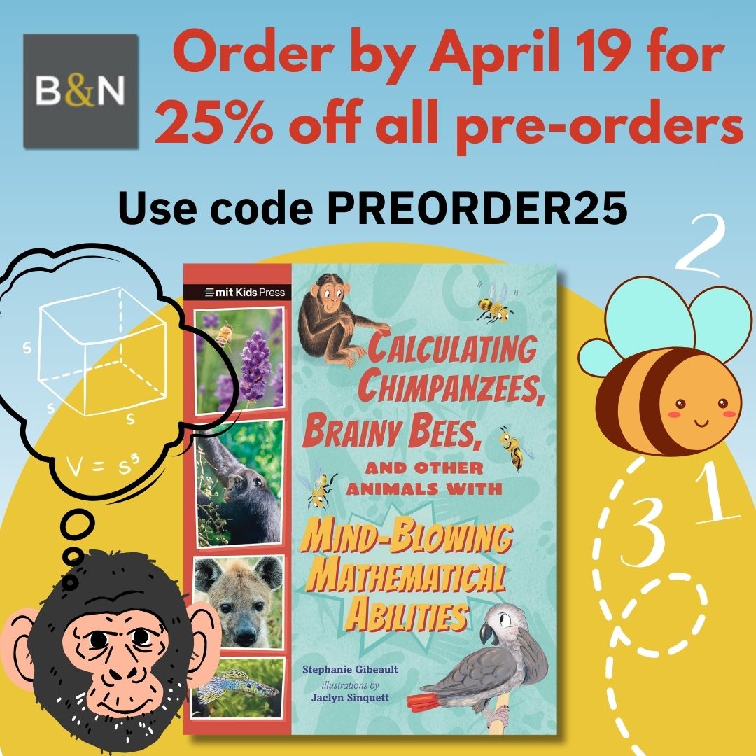 It's the Barnes & Noble 25% off preorders sale! First, become a FREE B&N Rewards member, then use the code PREORDER25 to receive 25% off! For middle grade animal-lovers, consider CALCULATING CHIMPANZEES, BRAINY BEES, AND OTHER ANIMALS WITH MIND-BLOWING MATHEMATICAL ABILITIES.