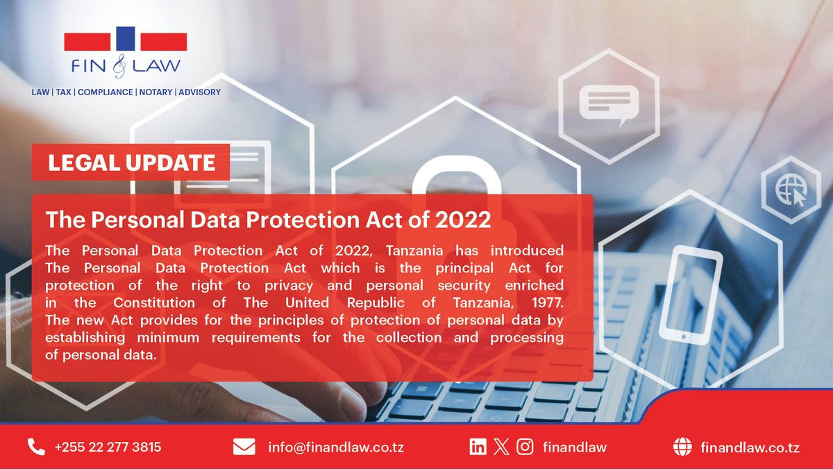 FIN & LAW: Legal update: The Personal Data Protection Act 2022. Tanzania has enacted the Personal Data Protection Act which is the principal Act for protection of the right to privacy and personal security enriched in the Constitution of The United Republic of Tanzania, 1977