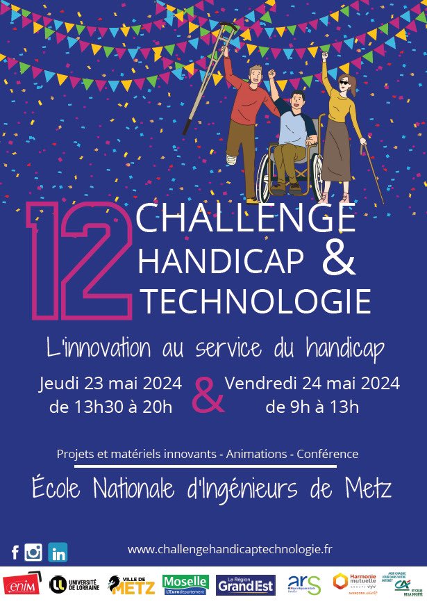 'L'association sera présente au 12ème Challenge Handicap et Technologie qui se tiendra à l'École Nationale d'Ingénieurs de Metz le jeudi 23 mai et le vendredi 24 mai de . Venez nous retrouver et découvrir des projets étudiants innovants, des associations des entreprises engagées.