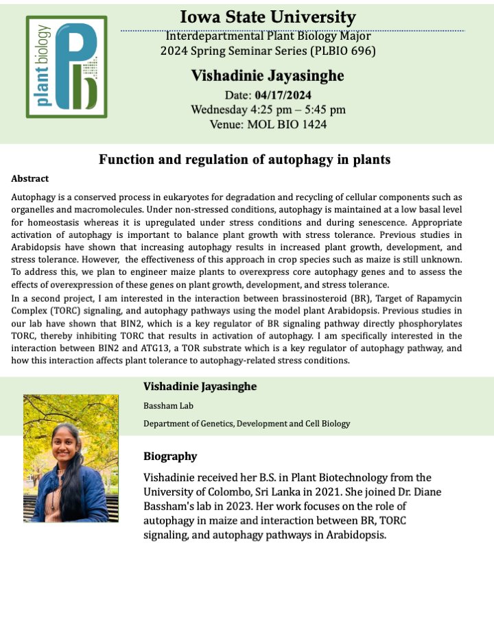 Please join us for the IPB seminar with Vishadinie Jayasinghe on Wednesday, April 17, 2024, in 1424 Molecular Biology Building at 4:25 pm. Vishadinie will present "Function and regulation of autophagy in plants."
Looking forward to an enriching experience together.