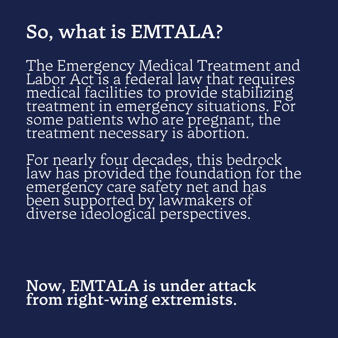 EMTALA is a federal law requiring hospitals to provide care to stablize a person & provide care in life & death situations regardless of insurance status. This means denying women abortions due to a fetal heart beat when the woman's life is in danger, violates federal law.