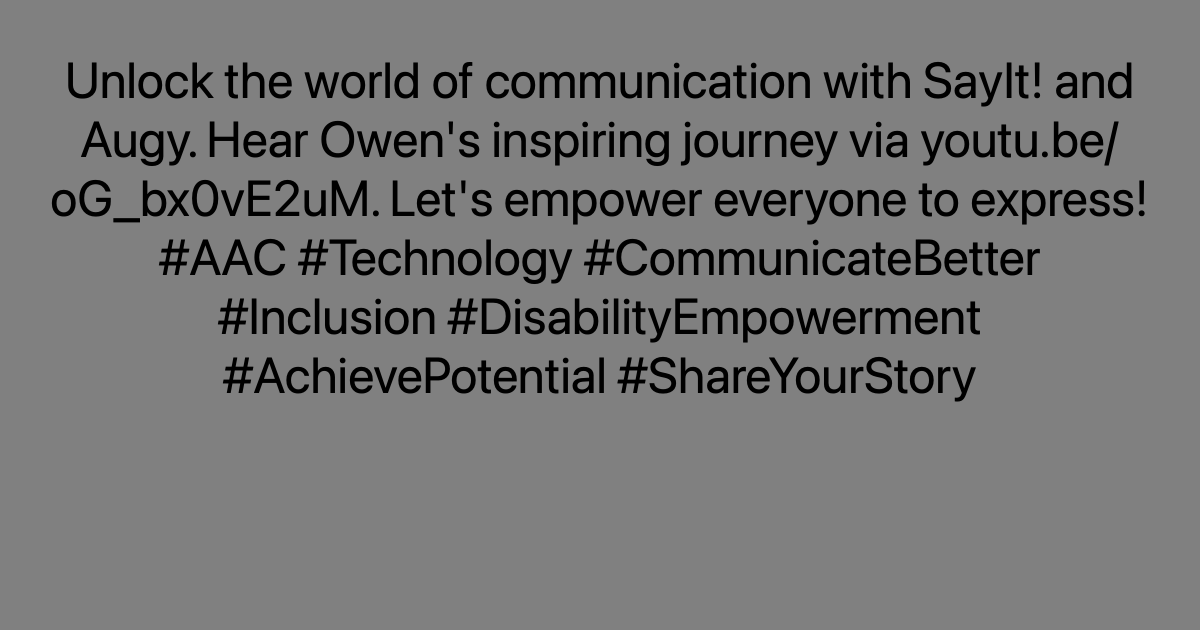 Unlock the world of communication with SayIt! and Augy. Hear Owen's inspiring journey via youtu.be/oG_bx0vE2uM. Let's empower everyone to express! #AAC #Technology #CommunicateBetter #Inclusion #DisabilityEmpowerment #AchievePotential #ShareYourStory