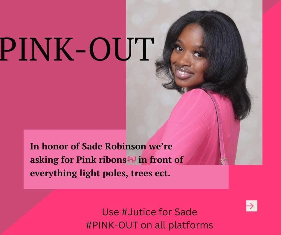 In honor of Sade Robinson we’re asking for pink ribbons 🎀 🎀 🎀 in front of everything light poles, trees 🌳 etc…💗💗💗

#SAYHERNAMESADEROBINSON
#SadeRobinson
#JusticeForSade
#ThePinkOut
#PinkOut