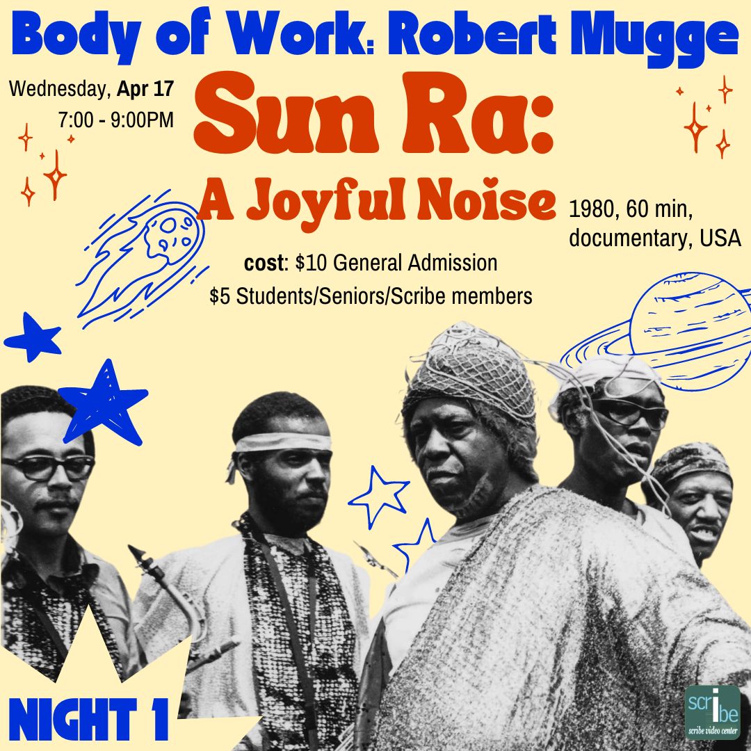 TONIGHT! Join us at Scribe for the night one of a new Body of Work featuring filmmaker Robert Mugge. SUN RA: A JOYFUL NOISE (1980, 60 min, USA) is a documentary filmed largely on location in Philadelphia, Baltimore, and Washington, D.C. following jazz great Sun Ra.