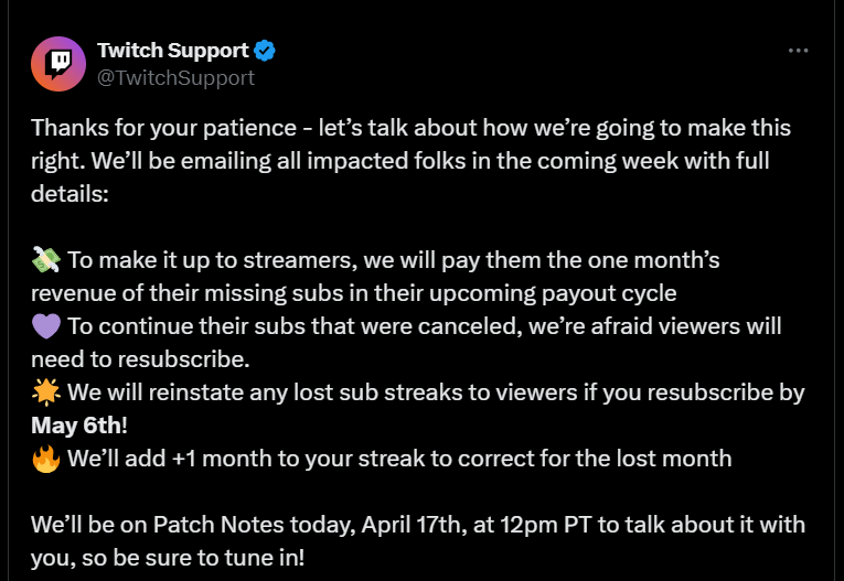 zachbussey's tweet photo. An update to the canceled sub situation for those that were impacted...

▶️ Twitch will cover 1-month sub earnings for the streamer for impacted subscriptions.
▶️ Will reinstate lost sub streak and add a +1 to the streak, if they resub before May 6.

#TwitchNews #TOSgg https://t.co/VAcipFLhpj