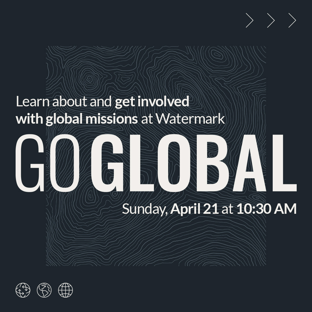 Go Global is an informational meeting to learn more about God's heart for the nations and how to be part of what God is doing through Watermark. Sign up today, and join us on Sunday, April 21. Learn more at watermark.org/goglobal.