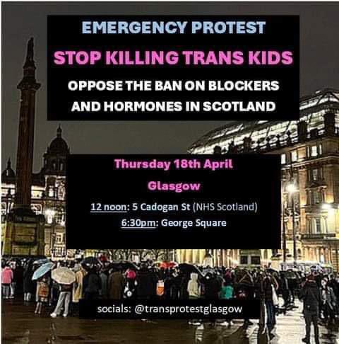 OPIGlasgow's tweet photo. Happening tomorrow in Glasgow!

EMERGENCY PROTEST:
STOP KILLING TRANS KIDS

OPPOSE THE BAN ON BLOCKERS AND HORMONES IN SCOTLAND

Thursday 18th April Glasgow.
* 12 noon: 5 Cadogan St (NHS Scotland)
* 6:30pm: George Square https://t.co/Xjh1pAovhM