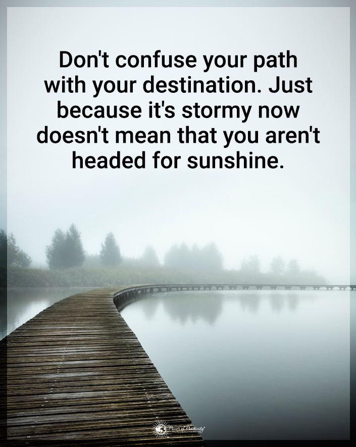 “Don’t confuse your path with your destination...'