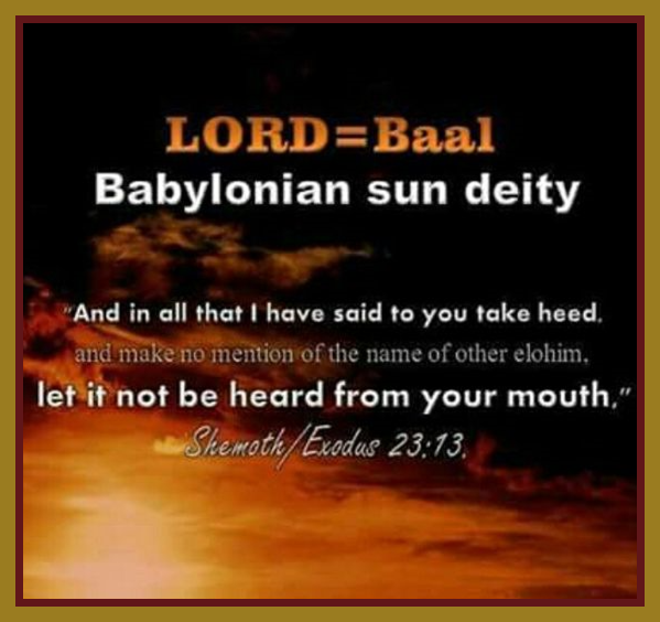 Imagine your children calling you Baal every day. Baal proper noun ...worshipped as far back as 1400 BCE the whole class of divinities to whom the name Baal was applied. One of the fallen angels of Satan.