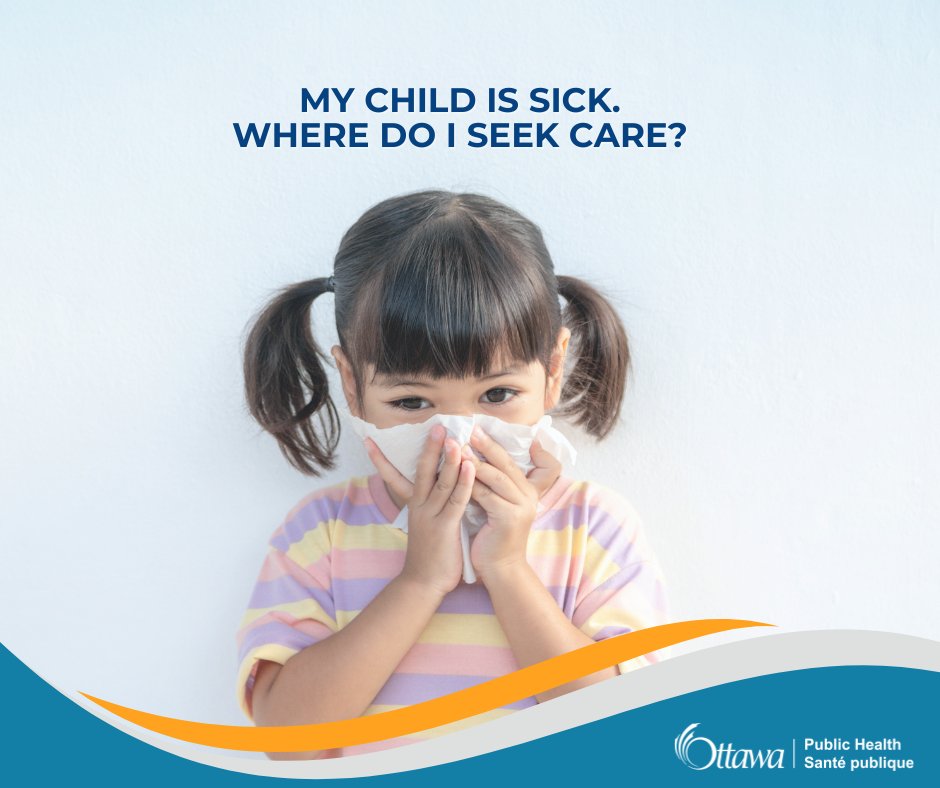 'My child is sick. Where do I seek care?' In a non-emergency, call your child’s primary care provider. Otherwise, check out our Where to Seek Care handout for alternative options: OttawaPublicHealth.ca/WhereToSeekCare