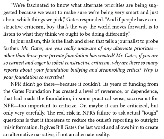 In my book, I have an entire section on NPR because it takes so much money from the Gates Foundation ($25 million) and b/c it is such a reliable amplifier of Gates's good deeds/intentions. This excerpt comes from an NPR interview claiming to ask 'tough' questions of Bill Gates: