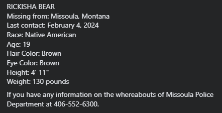 RICKISHA BEAR
Missing from: Missoula, Montana
#MMNAWG #MMIW #MMIWG2S #INDIGENOUS #TAIRP