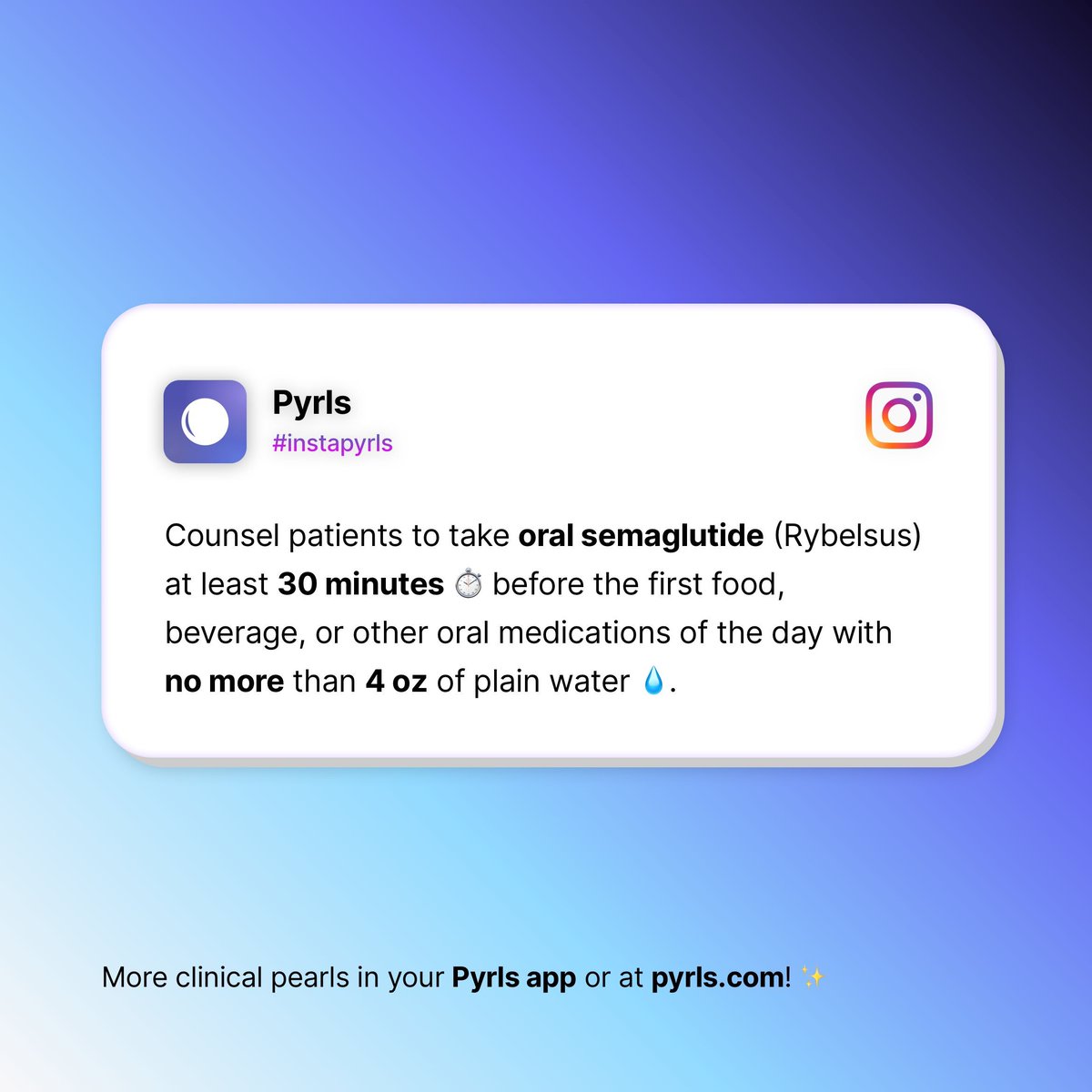 Counsel patients to take oral semaglutide (Rybelsus) at least 30 minutes ⏱️ before the first food, beverage, or other oral medications of the day with no more than 4 oz of plain water 💧.