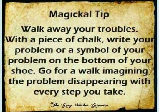 #WitchTip Walk away your troubles. 
With a piece of chalk, write your problem or a symbol of your problem on the bottom of your shoe. Go for a walk imagining the problem disappearing with every step you take. 

#WitchyWednesday