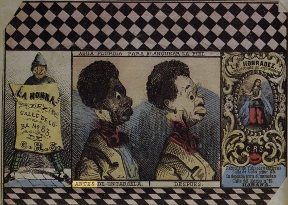 “Agua Florida to whiten the skin” Cuban marquillas, and I say in my classes an early form of media, from the 1860s onward, prescribing and enforcing the antiblack roles for Latin America’s permanent underclasses. Effectively, a skin bleaching ad from the 1800s.