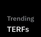 TERFs are trending.

Because #TerfsWereRight