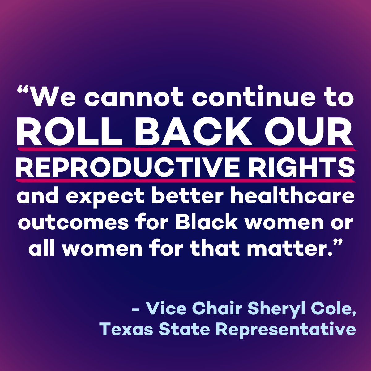 'We cannot continue to roll back our reproductive rights and expect better healthcare outcomes for Black women or all women for that matter.' - Vice Chair @SherylCole1, Texas State Representative