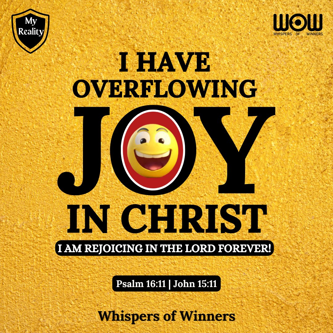 Declare this: I am a child of God. His presence is my permanent residence in the spirit. I experience the fullness of joy in God's presence. Jesus' joy is my portion forever. My joy is full. There is no space for sorrow in my life. Quote: I have overflowing joy in Christ Jesus