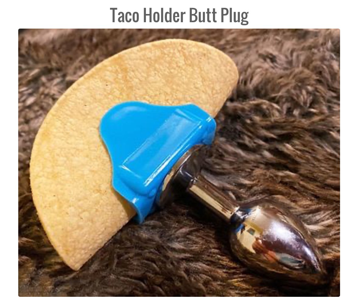 Why would anyone need a taco holder butt plug? Sounds very niche