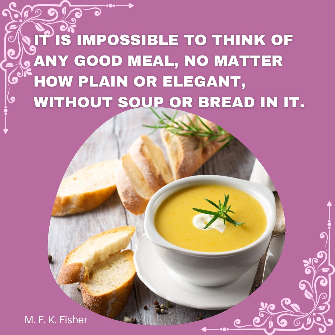 'It is impossible to think of any good meal, no matter how plain or elegant, without soup or bread in it.' ~ M. F. K. Fisher #Food #Foodie