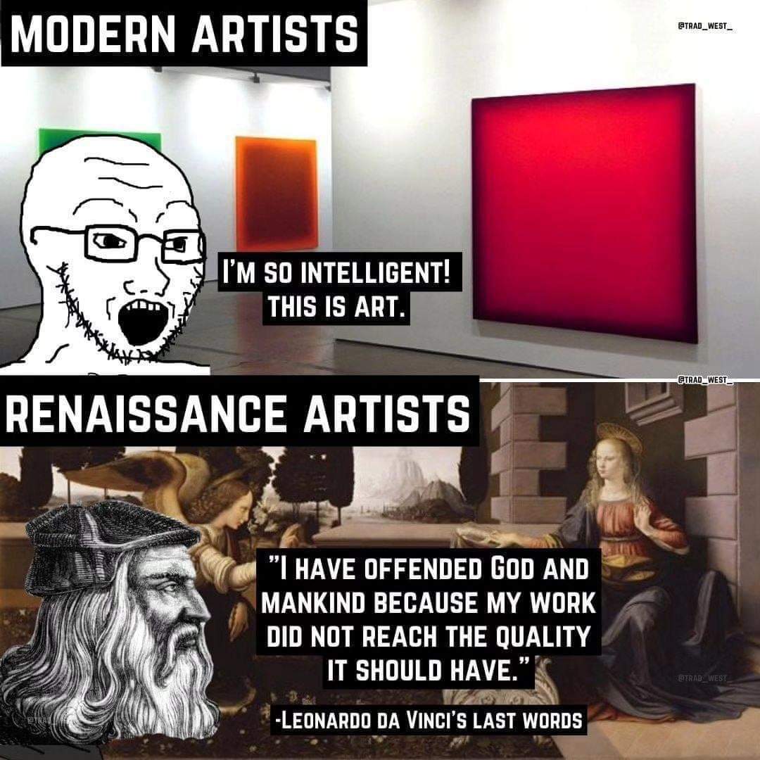 Haha, thoughts on this? We like modern art, but here the meme creator has something to say... Attributing these 'last words' to Leonardo da Vinci, whether historically accurate or not, underscores this humility and the rigorous self-critique that many associate with the masters