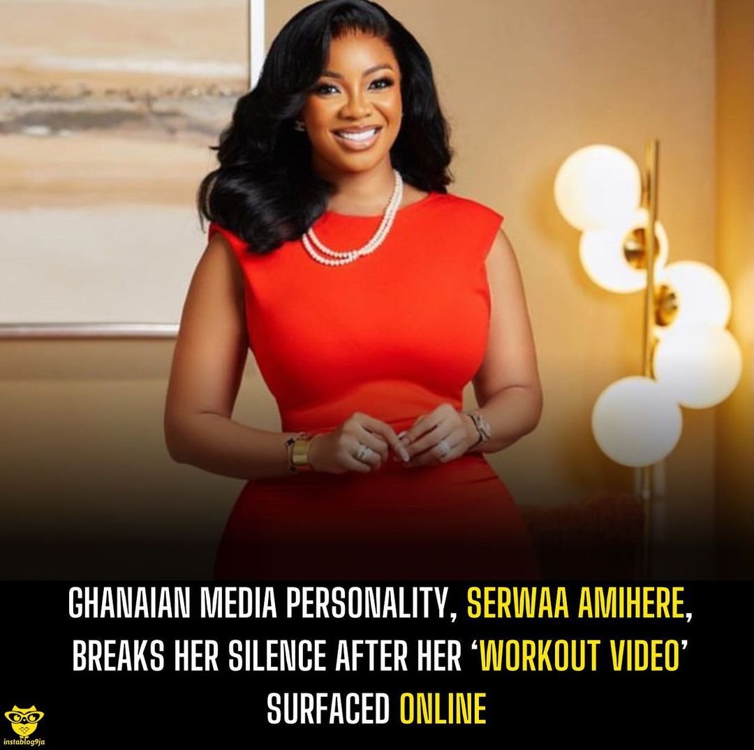 instablog9ja's tweet image. Ghanaian media personality, Serwaa Amihere, breaks her silence after her ‘workout video’ surfaced online