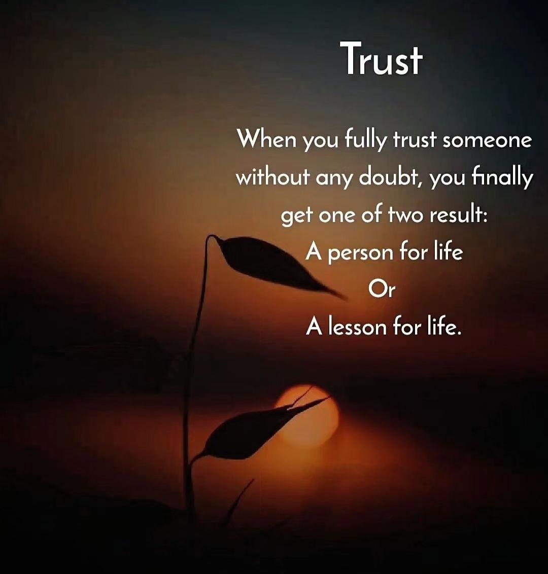 جب آپ بغیر کسی شک کے کسی پر مکمل اعتماد کرتے ہیں، تو آپ کو آخر کار دو میں سے ایک نتیجہ ملتا ہے زندگی کے لیے ایک شخص یا زندگی کے لیے ایک سبق۔