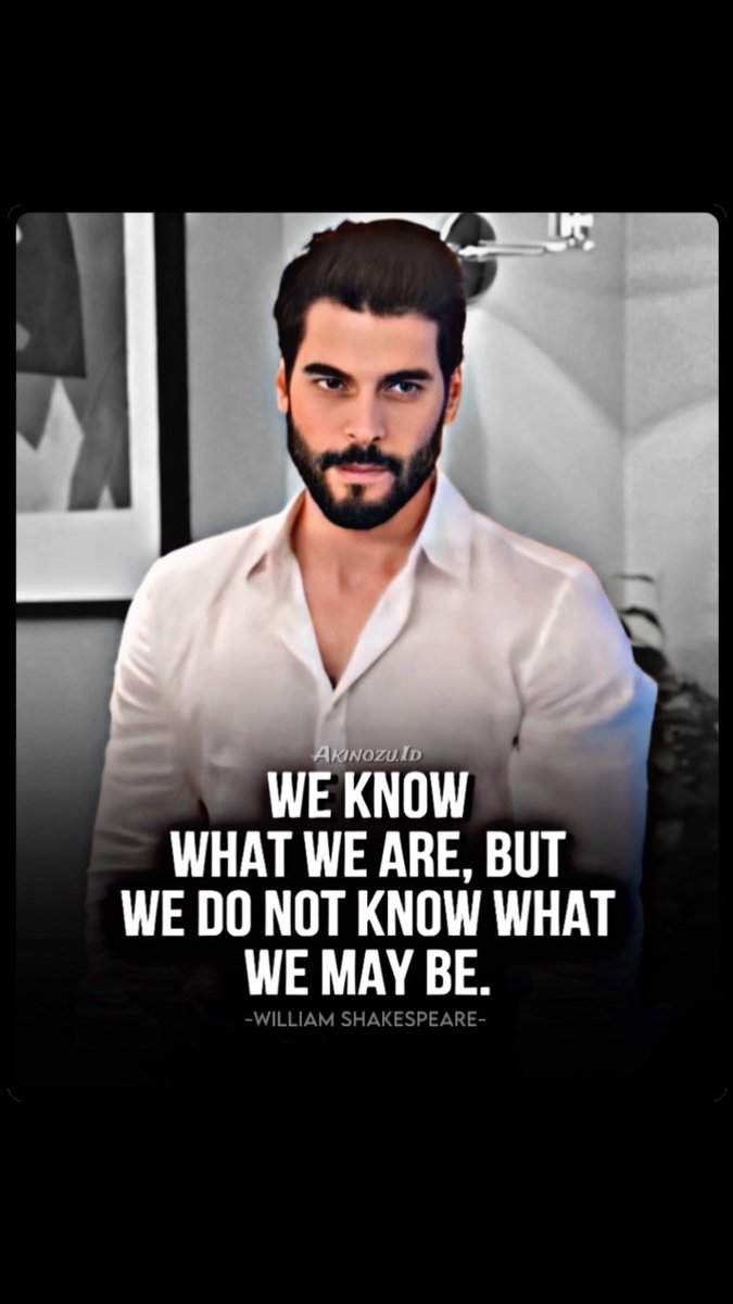 “We know what we are, but do not know what we may be.” … #AkınAkınözü @AkinAkinozu