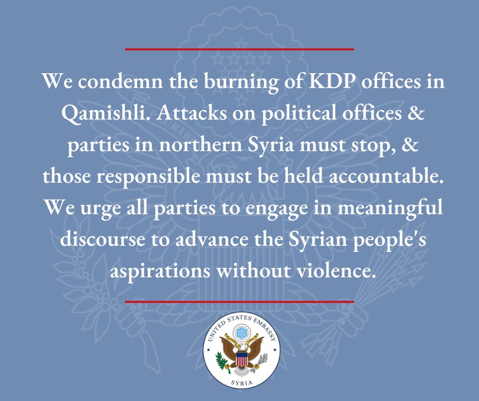 We condemn the burning of KDP offices in Qamishli. Attacks on political offices & parties in northern Syria must stop, & those responsible must be held accountable. We urge all parties to engage in meaningful discourse to advance the Syrian people's aspirations without violence.