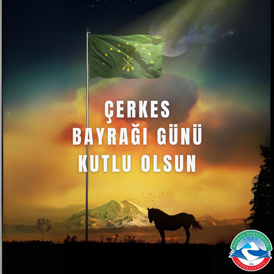 ÇERKES BAYRAĞI GÜNÜ
Adıgey Cumhuriyeti Adıge Xase'nin 2010 yılında ilan ettiği 25 Nisan Çerkes Bayrağı Gününü, birliğimizin ve beraberliğimizin sembolü olan bayrağımızın sonsuza kadar varolacağı inancıyla kutluyoruz.

Адыгэ ныпым и мафэм пае тышъуфэгуш1о!
Адыгэ ныпым и махуэм…