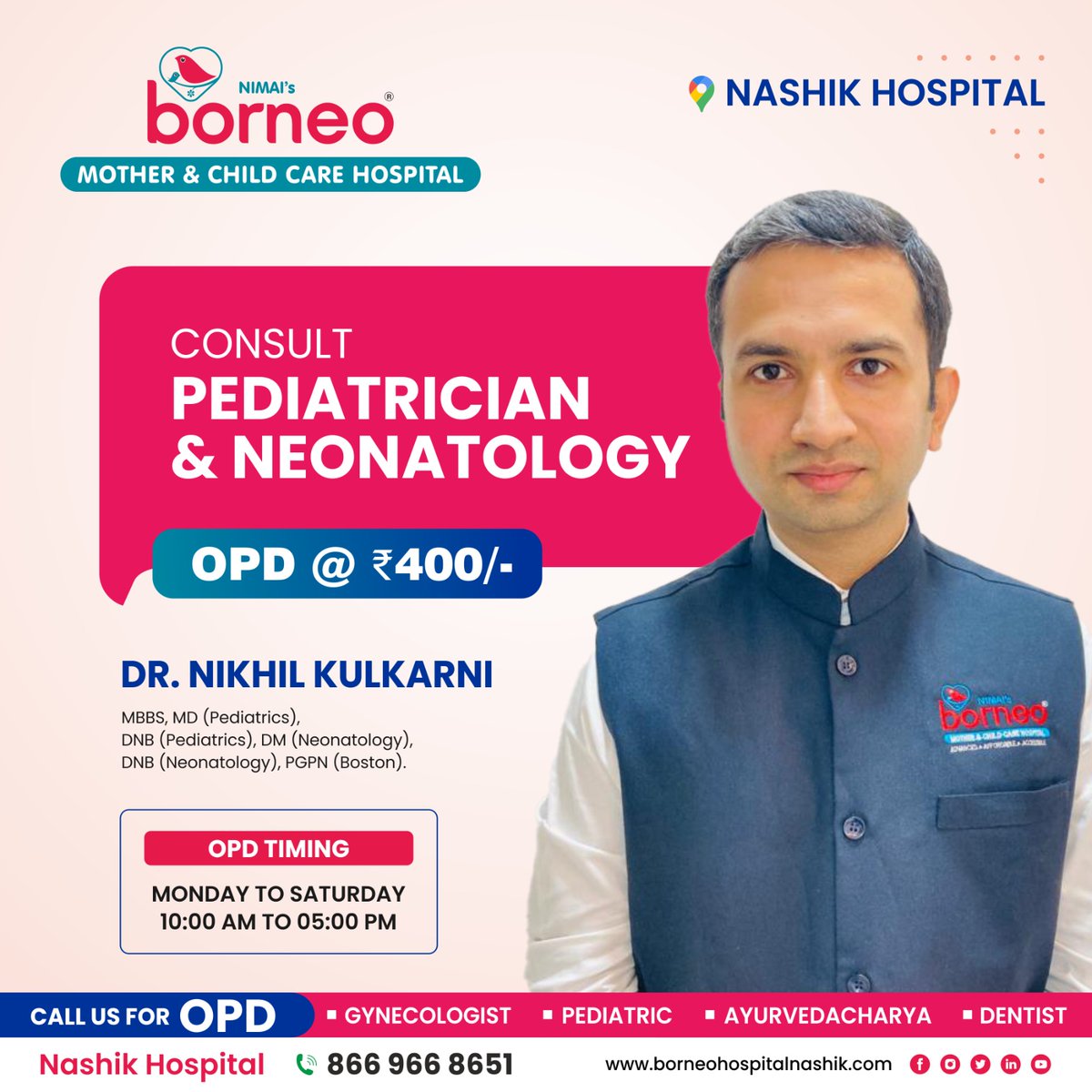Borneo is India's fastest-growing Mother And Child Hospital, known for its devoted patient care, luxurious infrastructure and advanced technology

DR. NIKHIL KULKARNI
MBBS, MD (Pediatrics), DNB (Pediatrics), DM (Neonatology). DNB (Neonatology), POPN (Boston)

 Call on:8669668651