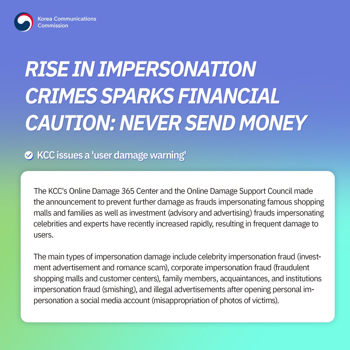 RISE IN IMPERSONATION CRIMES SPARKS FINANCIAL CAUTION: NEVER SEND MONEY

For details
▶blog.naver.com/kcc1335/223427…

#KCC #KoreaCommunicationsCommission
#impersonation_damage
#user_damage_warning