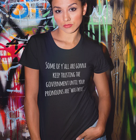 Some of y'all are going to keep trusting the government until your pronouns are 'was/were.' Available at the Rise of the New Media Store. store.riseofthenewmedia.com/collections/th…