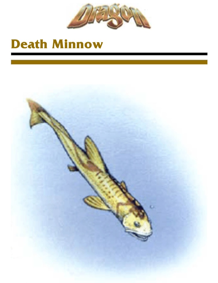 'Guaranteed to drive your players crazy.' This tiny fish can increase its size and swallow your character whole. Then again, you could run it as a candiru.