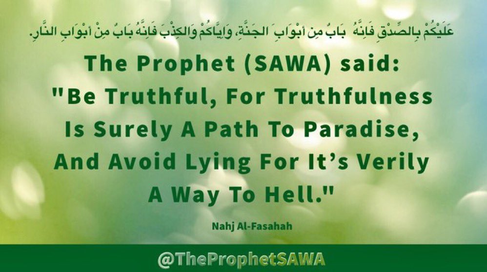 #HolyProphet (SAWA) said: 'Be Truthful, For Truthfulness Is Surely A Path To Paradise, And Avoid Lying For It’s Verily A Way To Hell.' #ProphetMohammad #Rasulullah #ProphetMuhammad #AhlulBayt