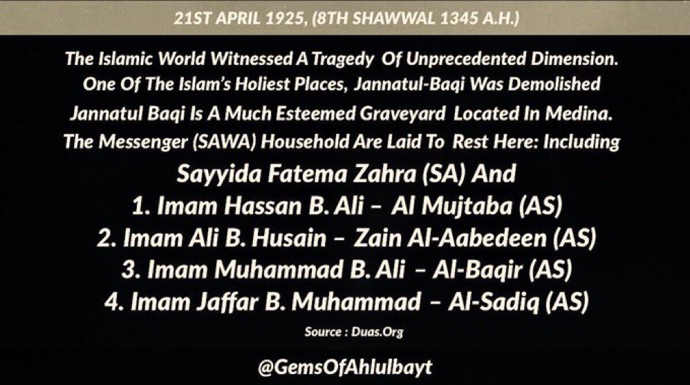 The Islamic World Witnessed A Tragedy Of Unprecedented Dimension. One Of The Islam’s Holiest Places, Jannatul-Baqi Was Demolished. #JannatulBaqi Is A Much Esteemed Graveyard Located In Medina. The Messenger (SAWA) Household Are Laid To Rest Here. #AhlulBayt #AlBaqi