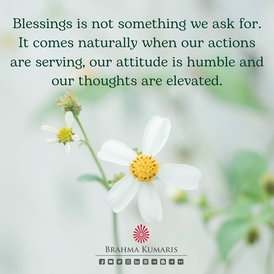 When we act in a way that serves others and benefits the world, when we have a humble attitude that does not seek praise or recognition, and when we have elevated thoughts that are positive, noble and inspiring, we attract blessings into our lives. 

#brahmakumaris