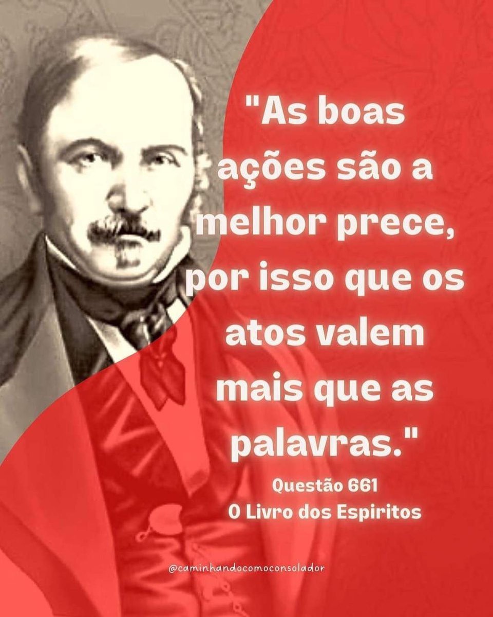 🙏 'As boas ações são a melhor prece, por isso que os atos valem mais que as palavras.' Allan Kardec.