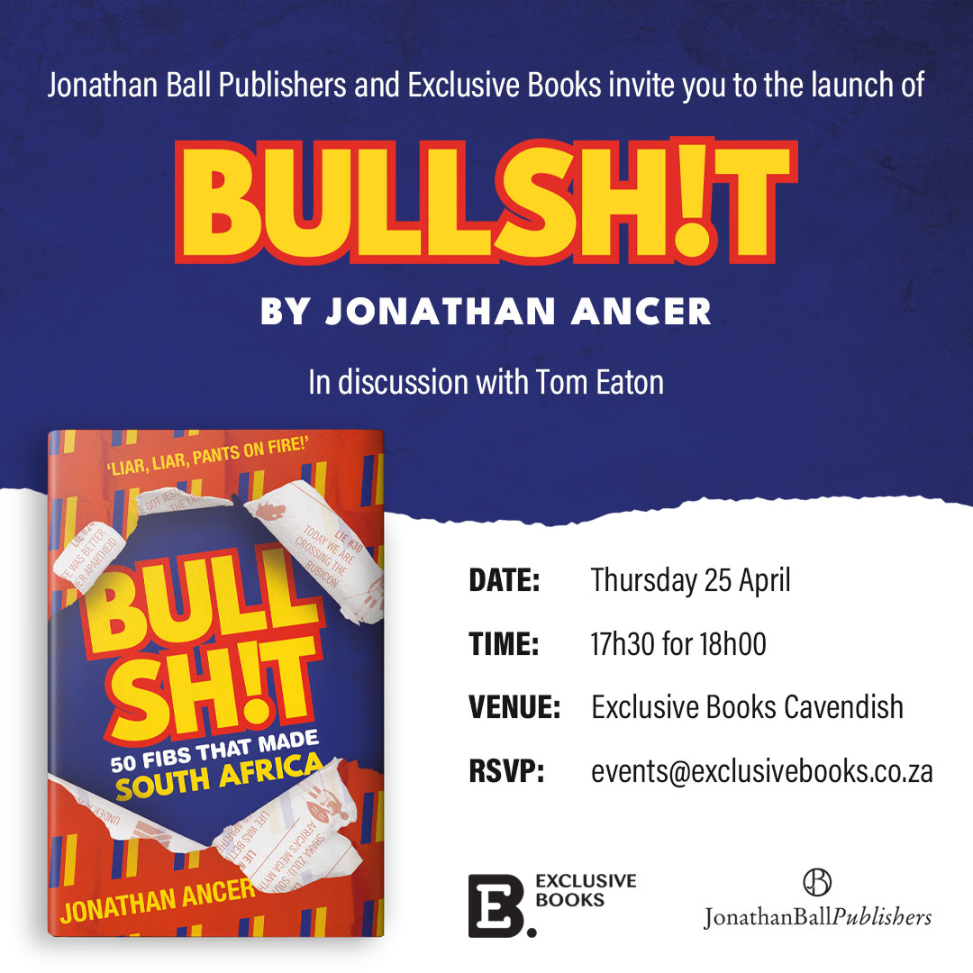 Jonathan Ball Publishers and Exclusive Books invite you to the launch of Bullsh!t by Jonathan Ancer. Jonathan Ancer will be in discussion with Tom Eaton. Date: 25 April 2024 Time: 17h30 for 18h00 Venue: Exclusive Books Cavendish RSVP: events@exclusivebooks.co.za