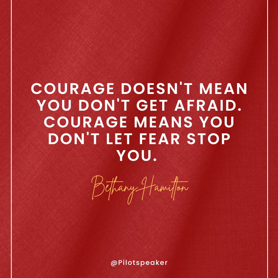 Courage doesn't mean you don't get afraid. Courage means you don't let fear stop you.- Bethany Hamilton #Leadership #Pilotspeaker #Soar2Success