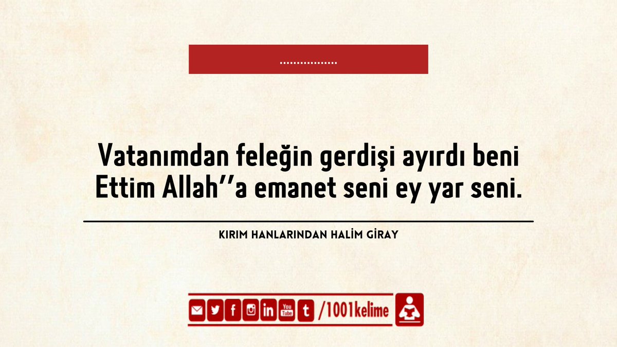 Vatanımdan feleğin gerdişi ayırdı beni Ettim Allah''a emanet seni ey yar seni. - Kırım Hanlarından Halim Giray