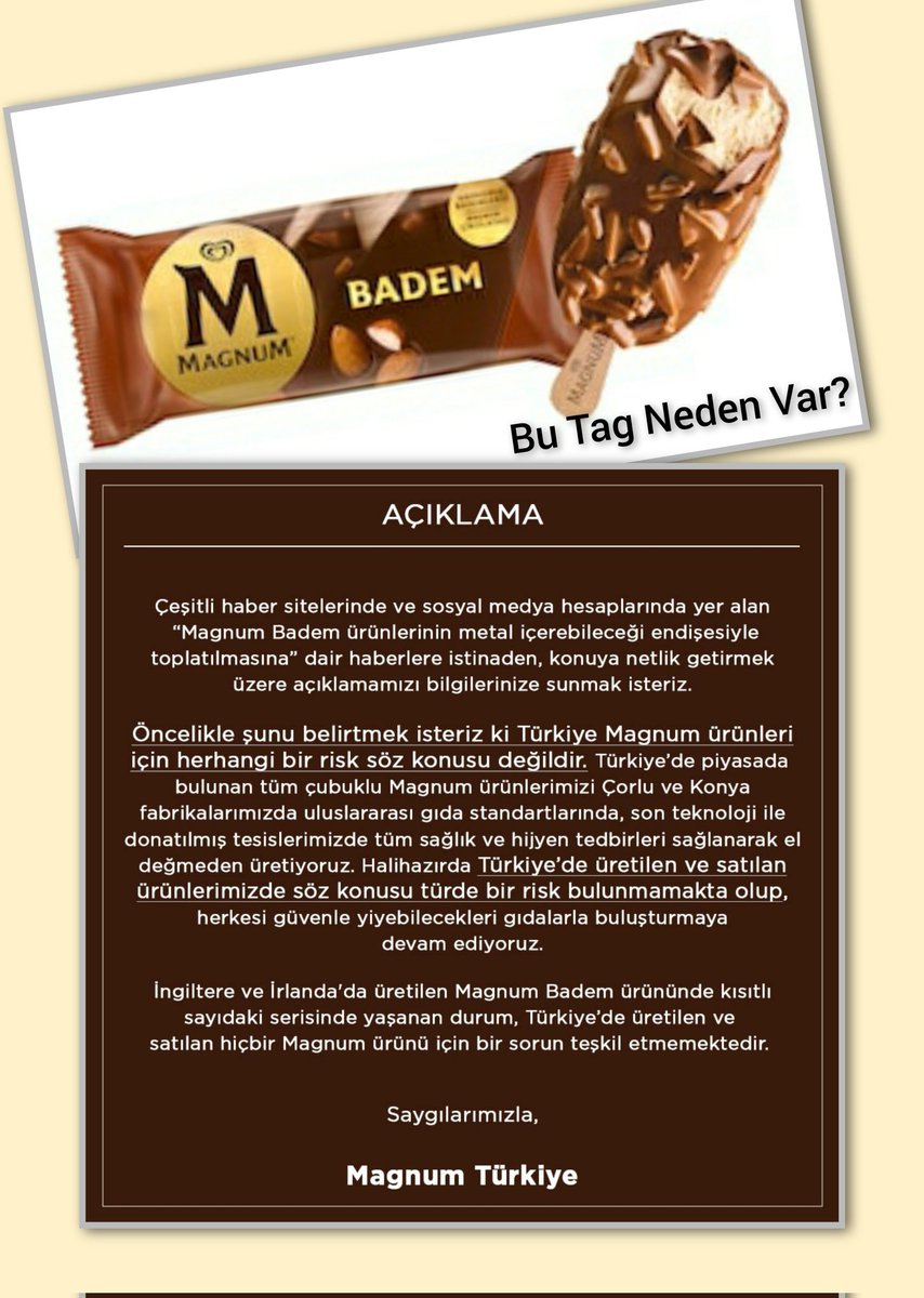 (Magnum)

X'teki bu başlık; İngiltere'nin "Magnum Badem" ürünlerini toplatma kararı alması üzerine oluşmuştur.

Gerekçe: "olası plastik ve metal varlığı şüphesi"

"Magnum Türkiye" ise, Türkiye'de üretilen ürünlerde sorun olmadığı açıklamasını yaptı.