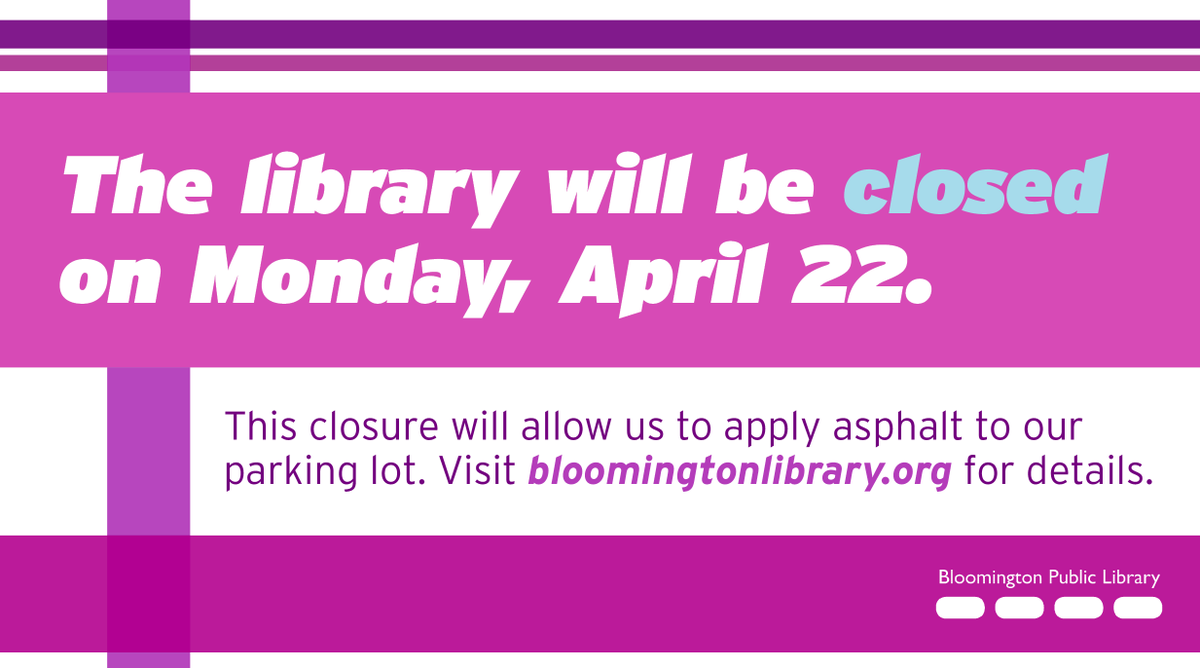 THE LIBRARY WILL BE CLOSED ON MONDAY, APRIL 22
Additional details available at bloomingtonlibrary.org.

Prior to the closure, call 309.590.6120 or text 309.446.8398 with questions.