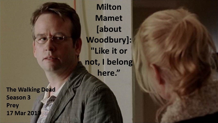 Milton Mamet [about Woodbury]: Like it or not, I belong here.

#TheWalkingDead
Season 3
Prey
17 March 2013
#TWD, #TWDU
ZombieApocalypse 
Woodbury, Georgia
Dallas Roberts