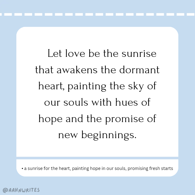 — a sunrise for the heart, painting hope in our souls, promising fresh starts —

“