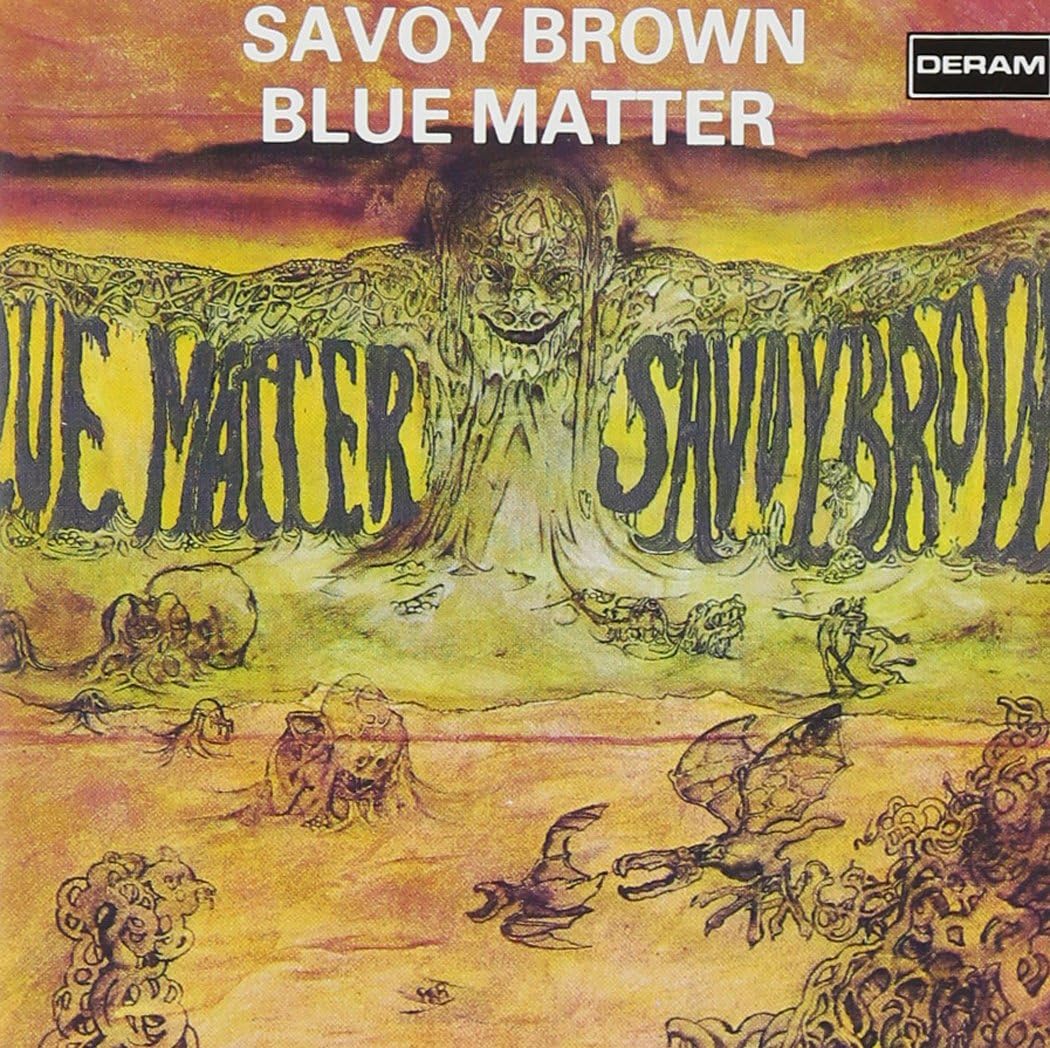 Savoy Brown - Blue Matter, 1969 Is the third album by the Savoy Brown. Teaming up once again with producer Mike Vernon, it finds them experimenting more within the blues framework. This album featured a mix of live and studio recordings