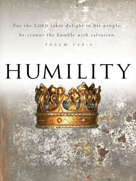 'For the LORD takes pleasure in his people; he adorns the humble with salvation.' Psalm 149:4 HUMILITY