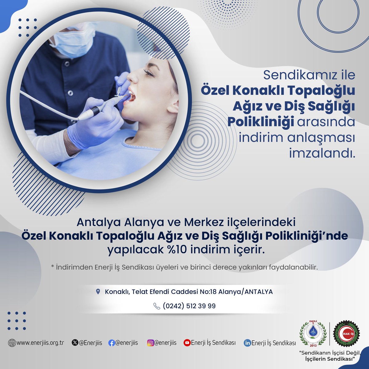 Enerjiis's tweet photo. Enerji İşçileri Sendikasının sosyal sendikacılık anlayışı çerçevesinde, birçok kurum ve kuruluşla yaptığı anlaşmalara bir yenisi daha eklendi. Antalya Alanya ve Merkez ilçelerindeki Özel Konaklı Topaloğlu Ağız ve Diş Sağlığı Polikliniği ile %10 indirim içeren bir protokol imzalandı.

Üyelerimiz ve birinci derece yakınları yapılacak indirimden bir yıl boyunca sendika üyelik kartını ibraz ederek yararlanabileceklerdir.

@hakiskonf